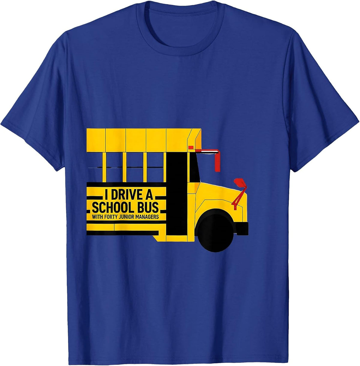 I Drive A School Bus With Forty Junior Managers Funny T-Shirt - Royal Blue