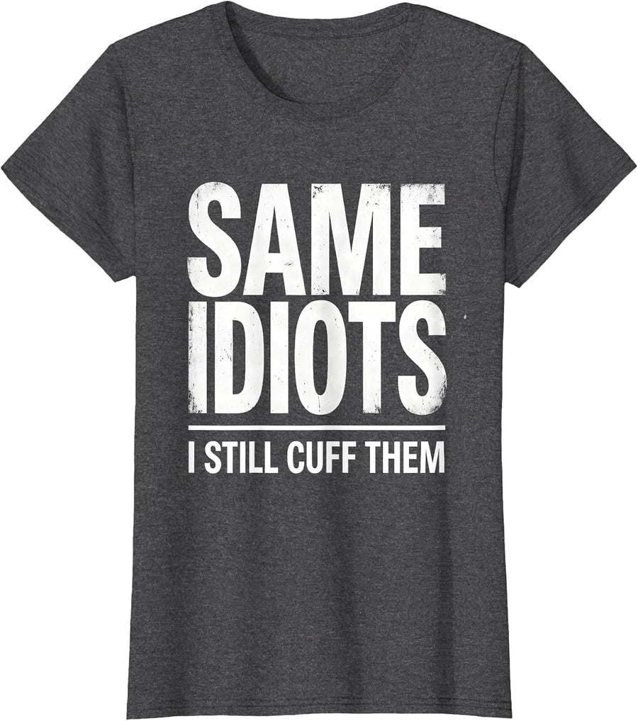 Women's Same Idiots, I Still Cuff Them Funny Police Officer Gift T-Shirt - Dark Heather Grey