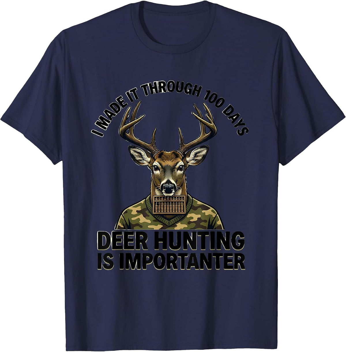 Men's I Made It Through 100 Days, Deer Hunting Is Importanter T-Shirt - Navy Blue