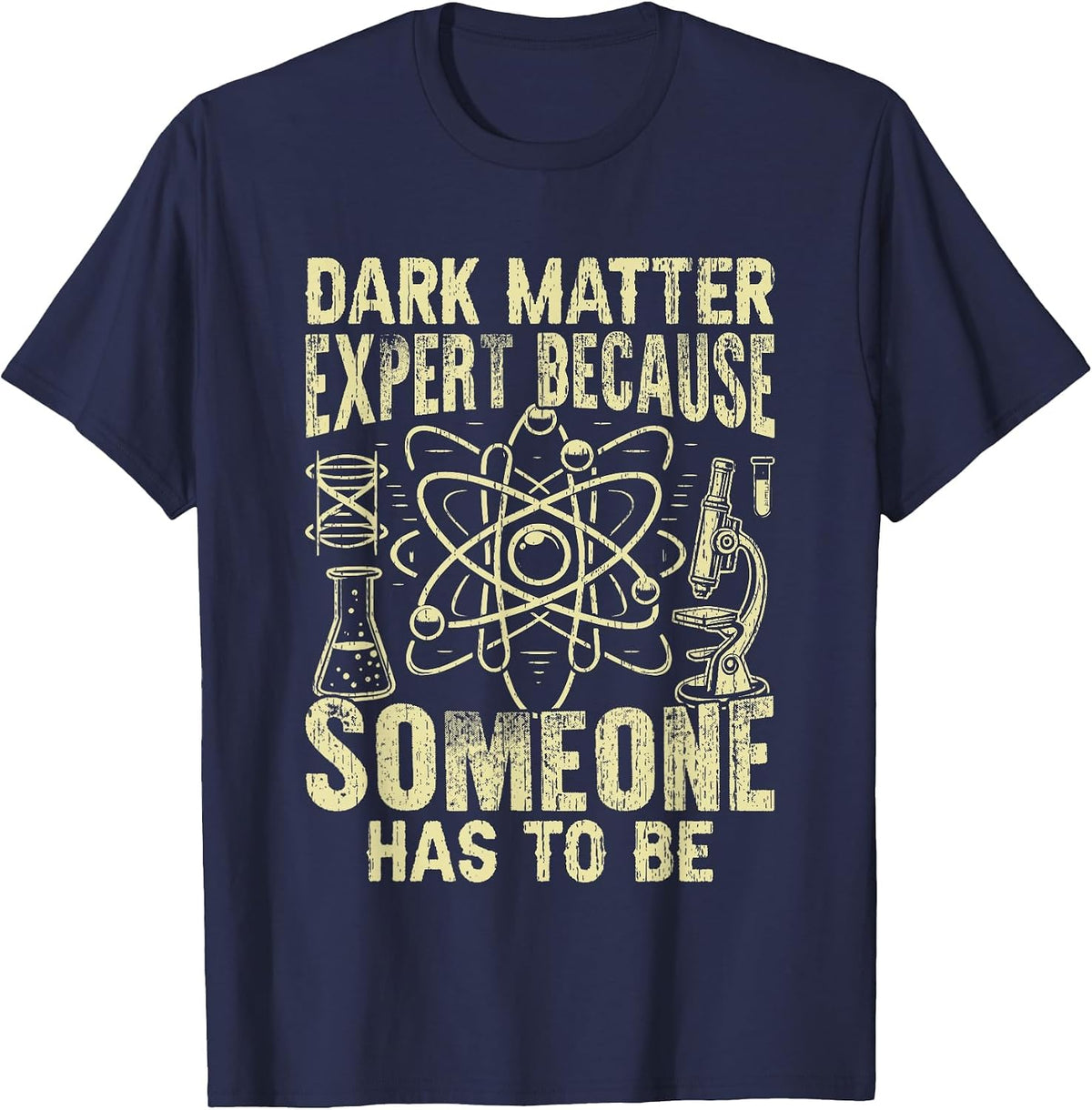 Dark Matter Expert Because Someone has to be Physicist T-Shirt - Navy Blue