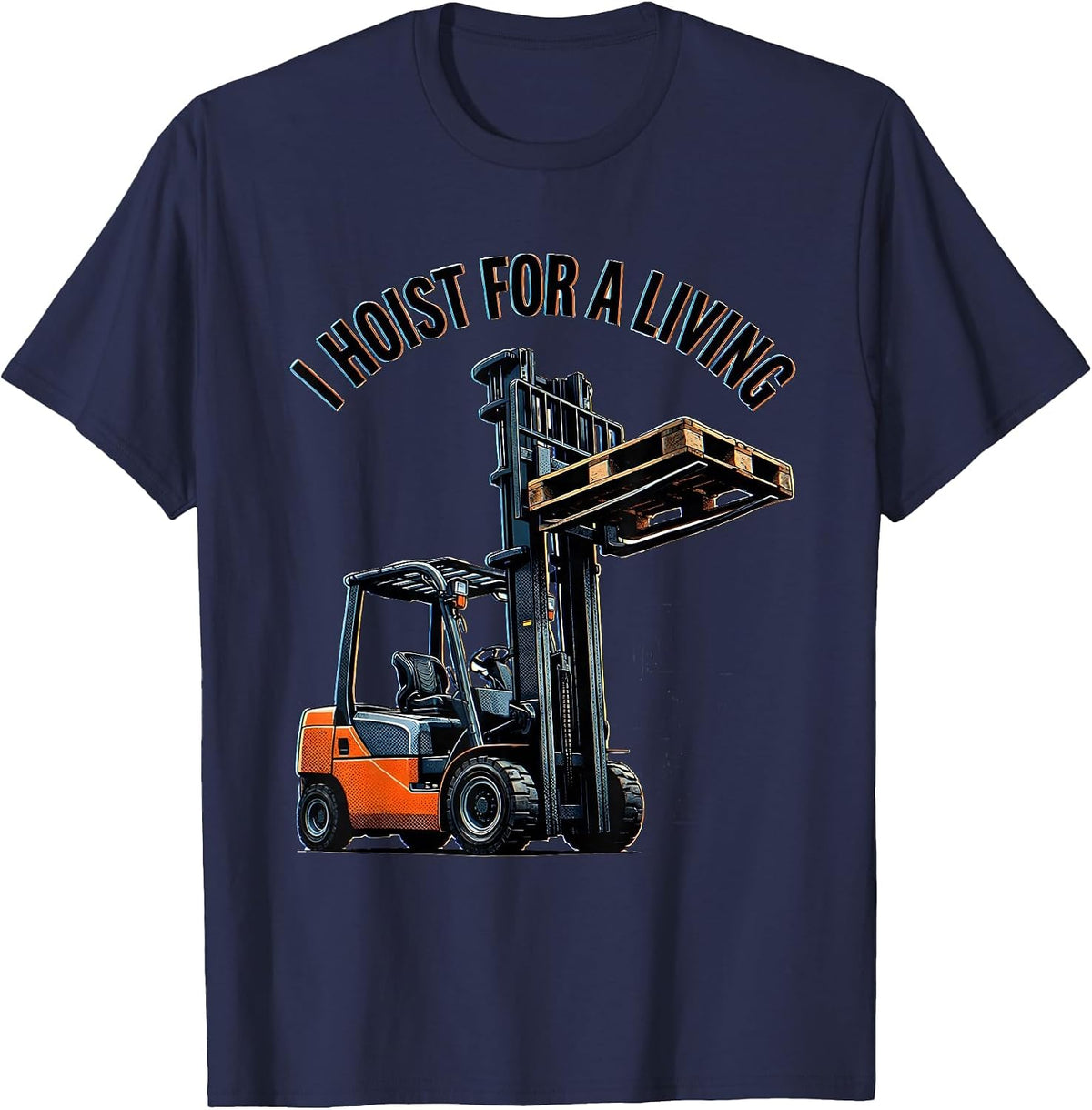 I Hoist For A Living Funny Forklift Operator Work Humor T-Shirt - Navy Blue