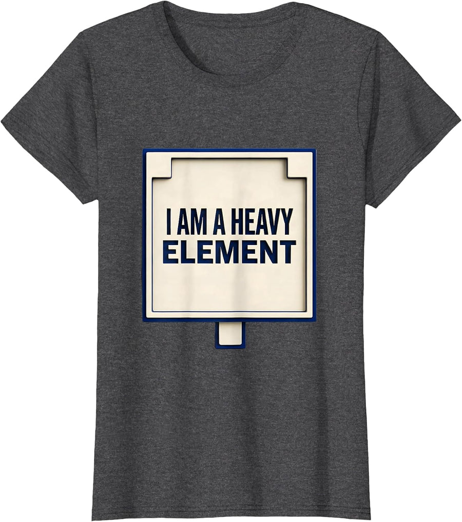 Women's I Am A Heavy Element Funny Chemistry Science Nerd Humor T-Shirt - Dark Heather Grey