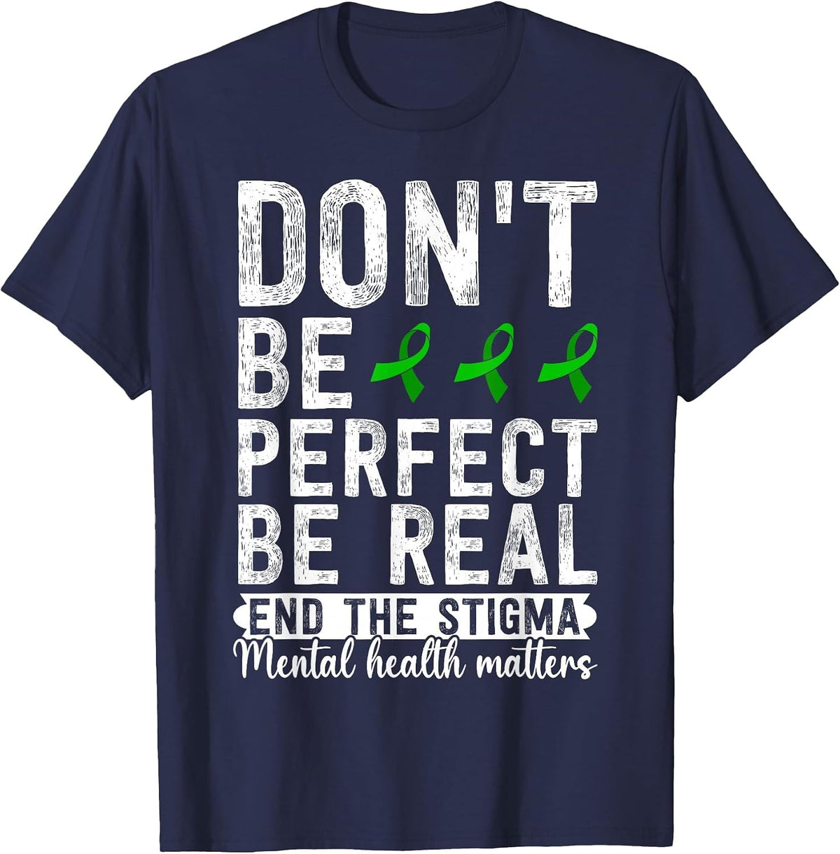 Dont Be Perfect Be Real End The Stigma Mental Health Matters T-Shirt - Navy Blue
