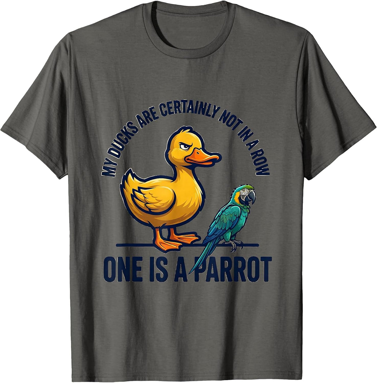 My Ducks Are Certainly Not In A Row, One Is A Parrot Funny T-Shirt - Asphalt Grey