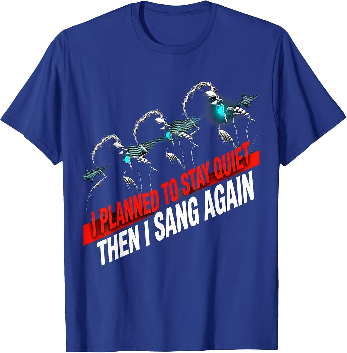 Men's I Planned To Stay Quiet — Then I Sang Again Musical Theatre T-Shirt - Royal Blue