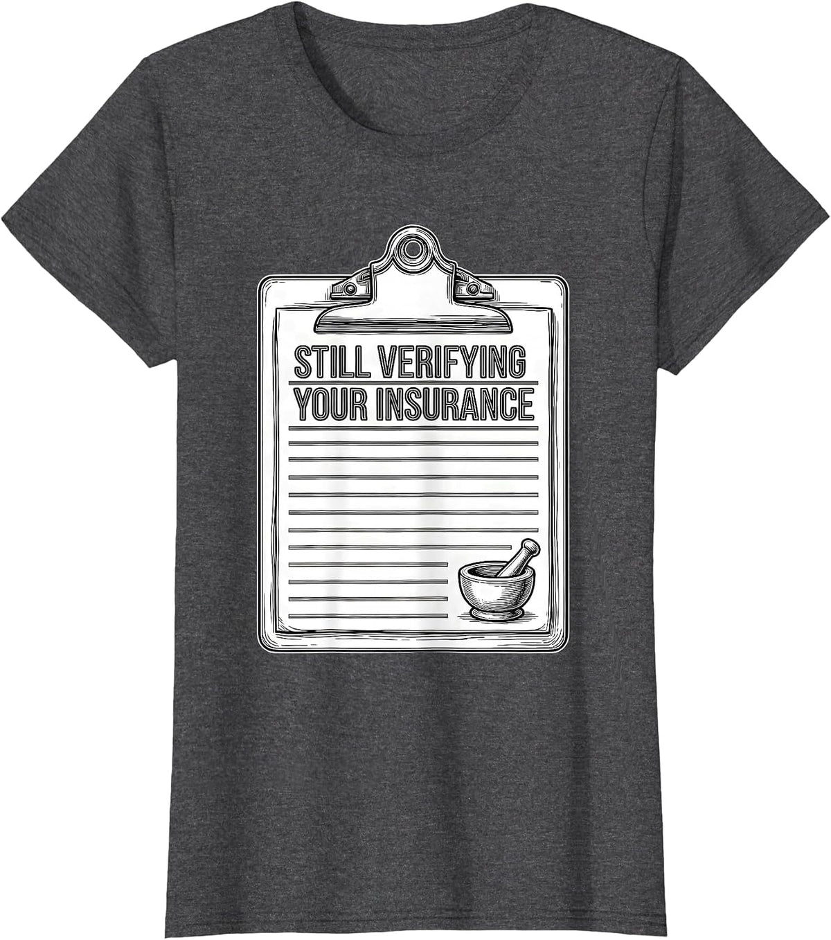 Women's Still Verifying Your Insurance Funny Pharmacy Tech T-Shirt - Dark Heather Grey