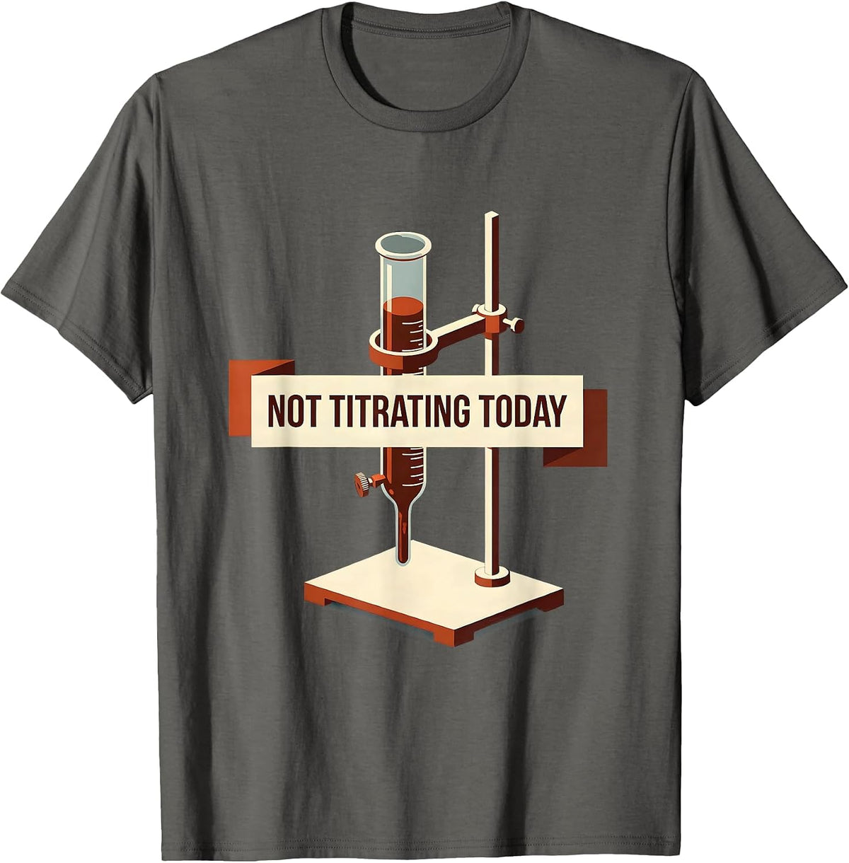 Not Titrating Today Funny Chemistry Pun Science Student Gift T-Shirt - Asphalt Grey