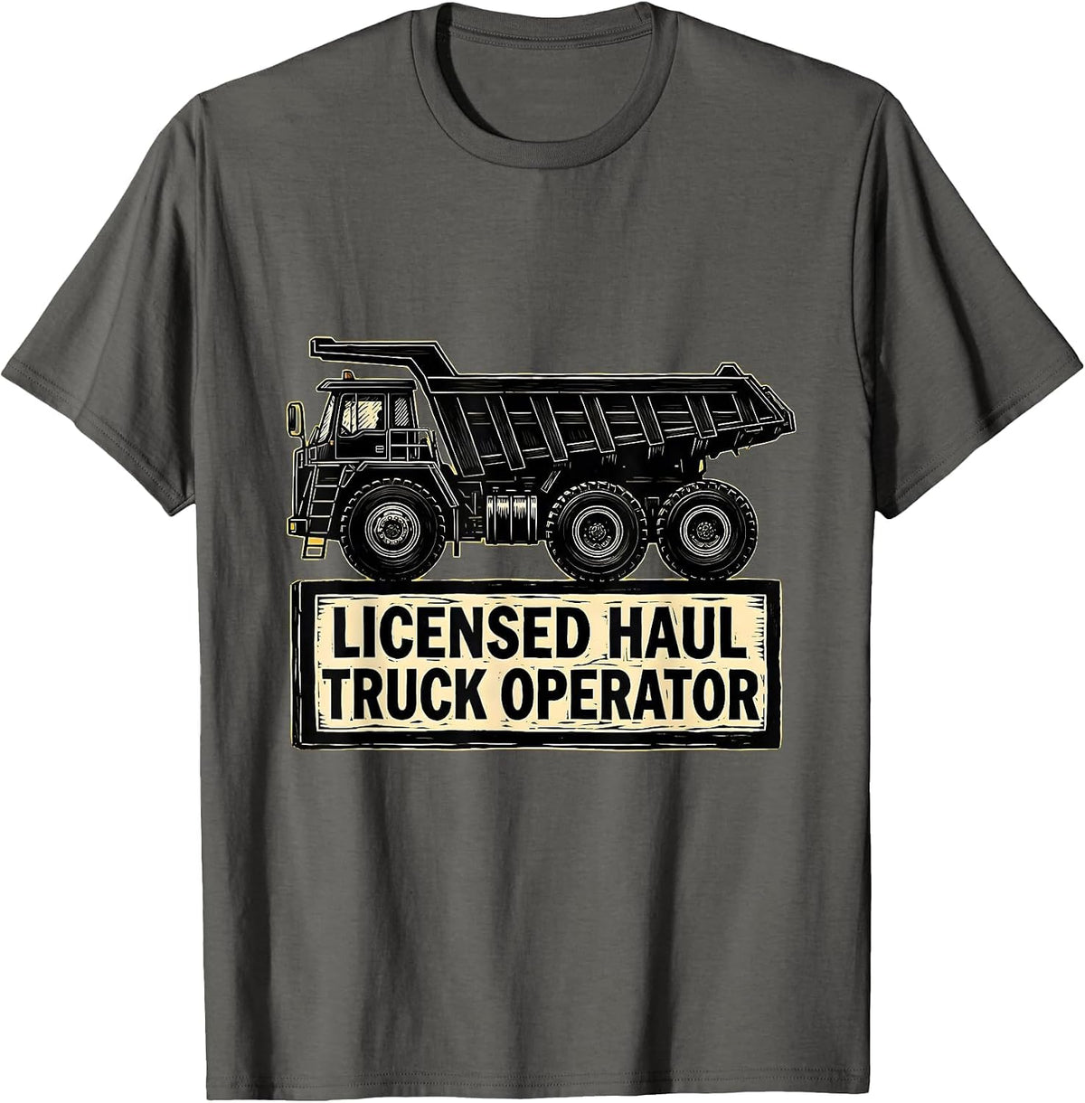 Licensed Haul Truck Operator Funny Heavy Equipment Operator T-Shirt - Asphalt Grey