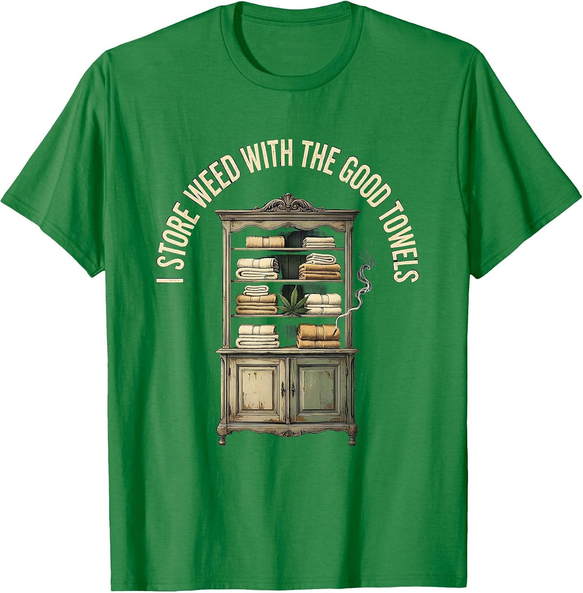 Men's I Store Weed With The Good Towels Funny Stoner Cannabis T-Shirt - Kelly Green