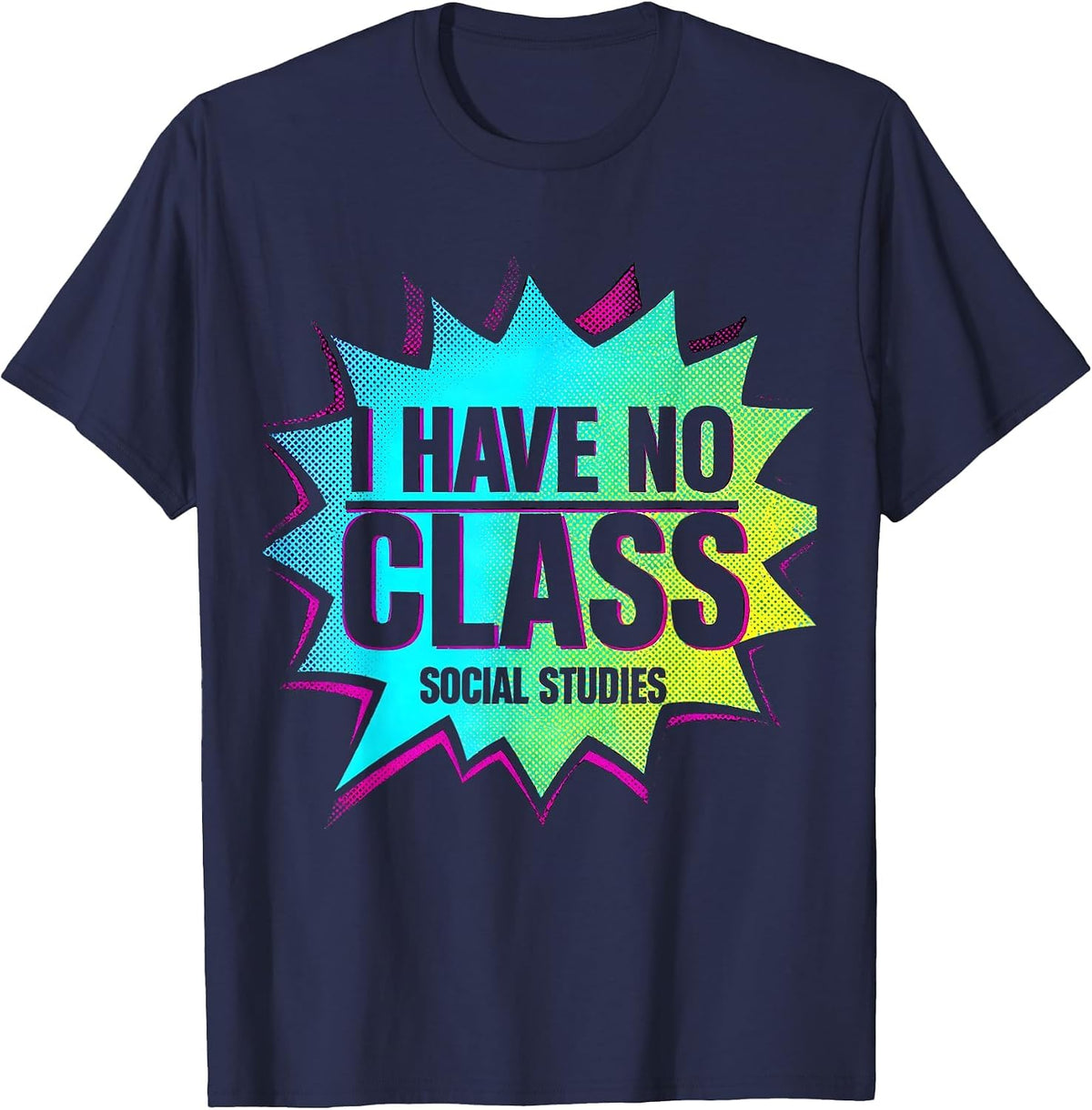 I Have No Class Social Studies Funny History Teacher T-Shirt - Navy Blue