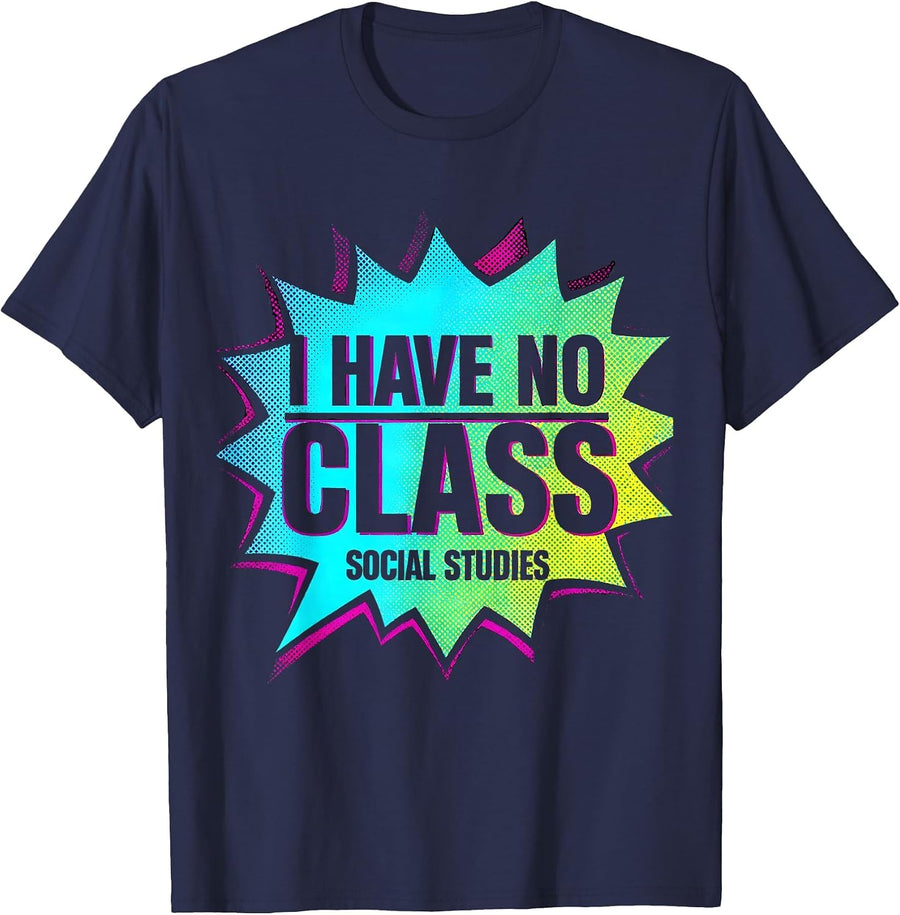 I Have No Class Social Studies Funny History Teacher T-Shirt - Navy Blue