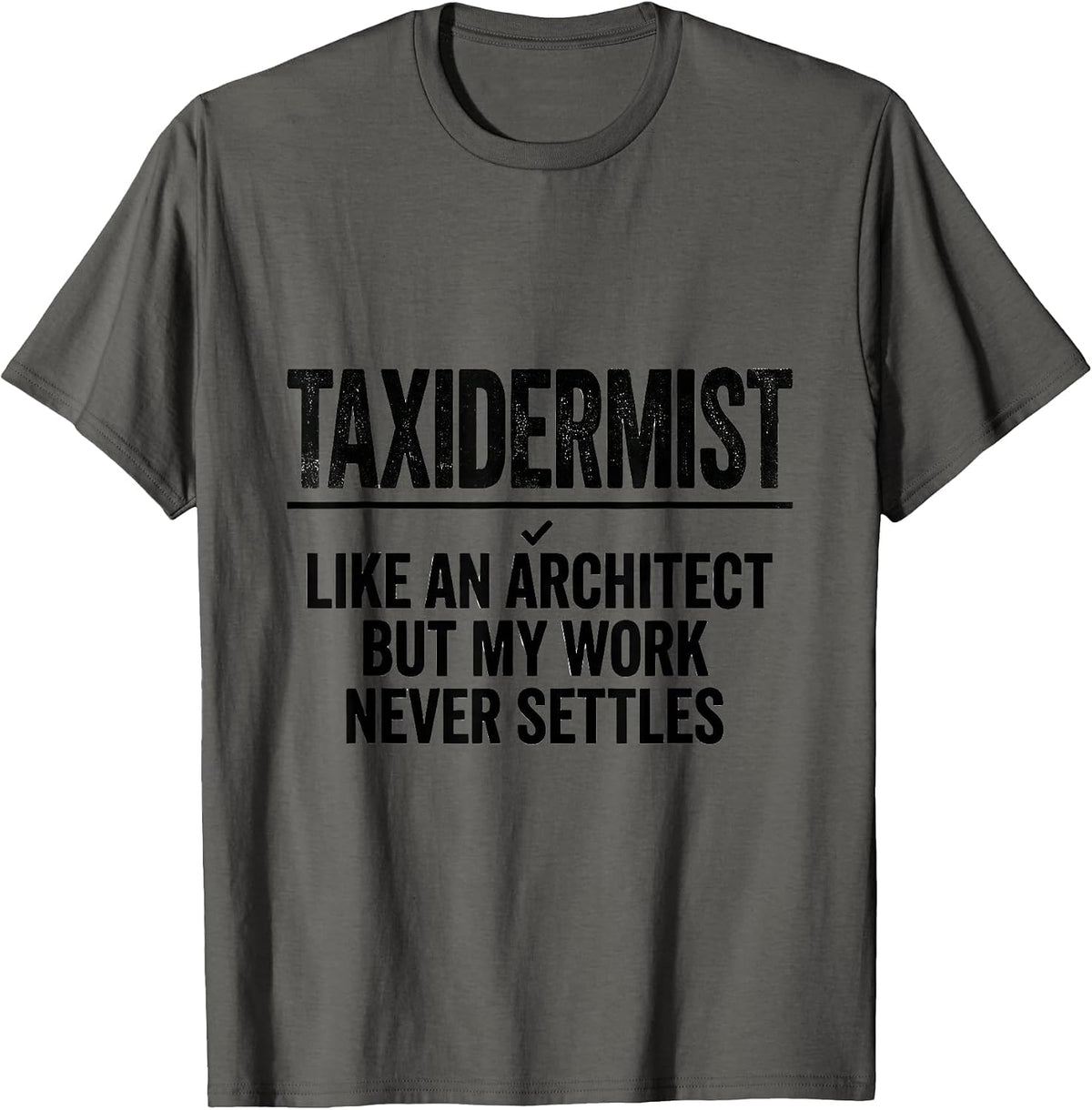 Taxidermist: Like An Architect, But My Work Never Settles T-Shirt - Asphalt Grey