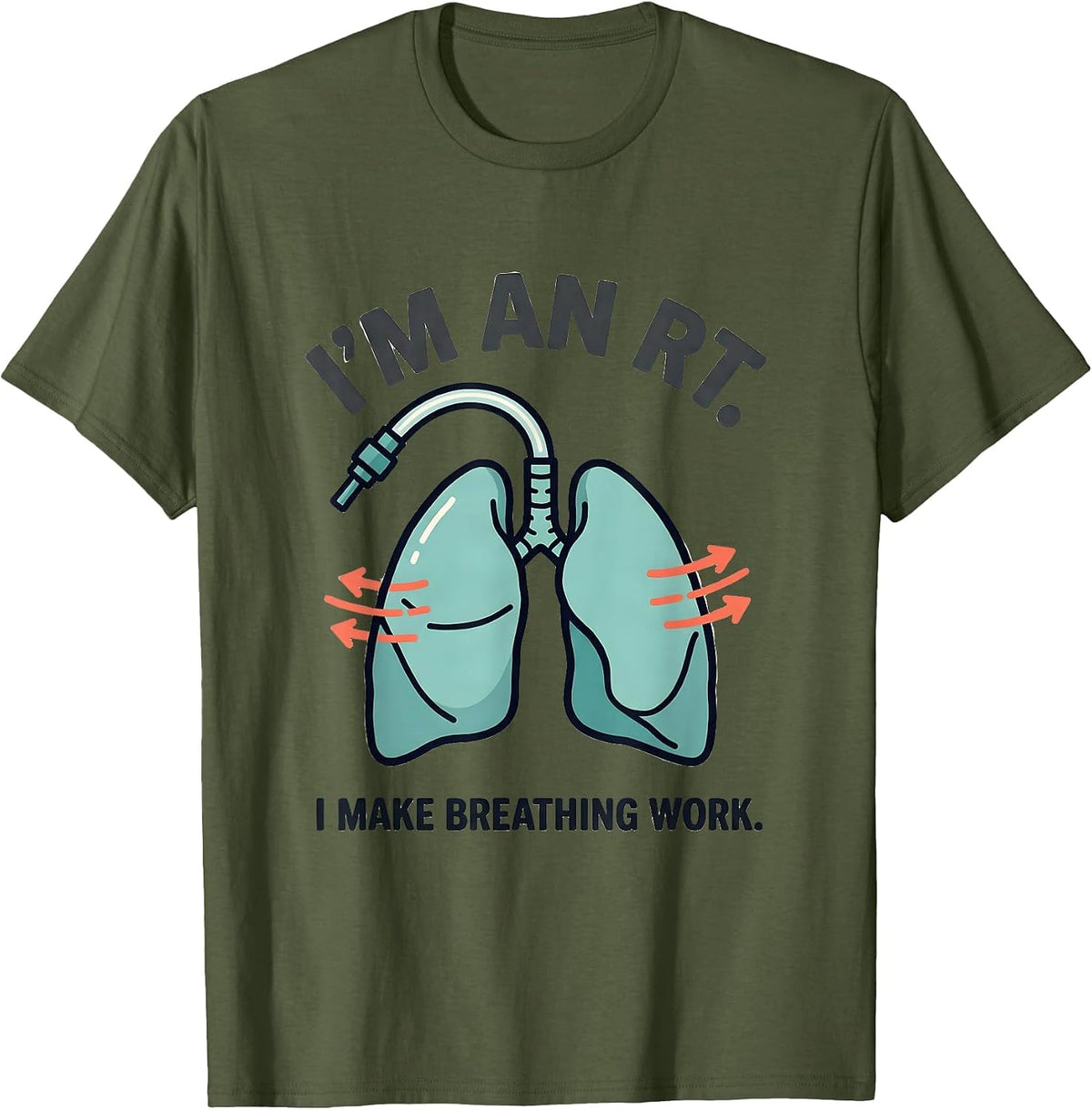 I'm an RT I Make Breathing Work Respiratory Therapist Humor T-Shirt - Olive Green