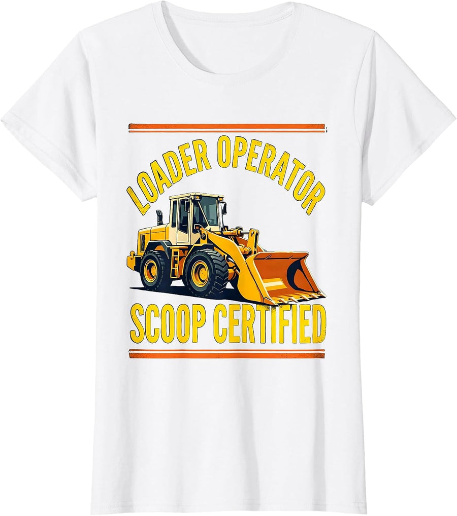 Women's Loader Operator, Scoop Certified Funny Heavy Equipment T-Shirt - White
