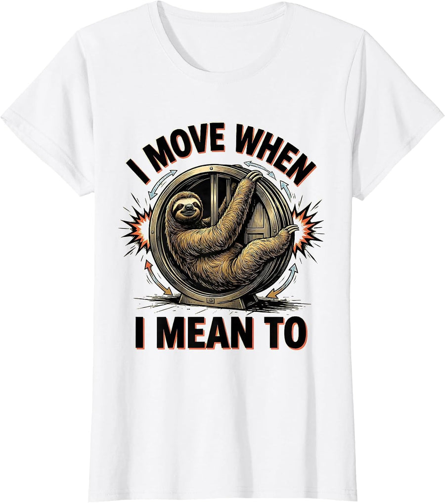 Women's I Move When I Mean To Funny Sloth Novelty Animal Humor T-Shirt - White