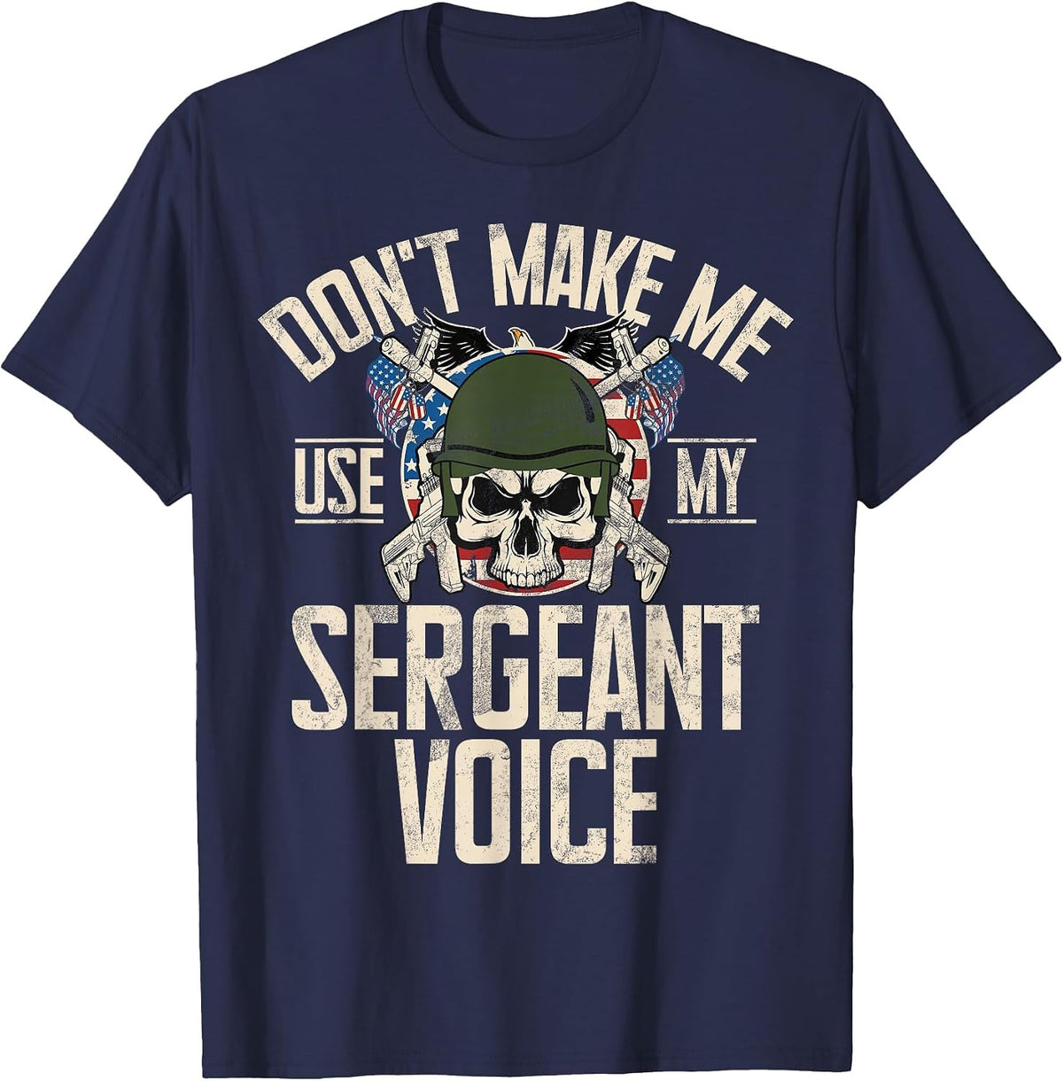 Don't Make Me Use My Sergeant Voice Veteran T-Shirt - Navy Blue