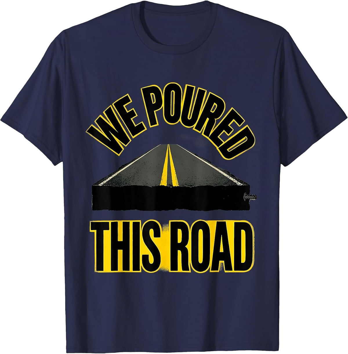 Men's We Poured This Road Construction Worker Trade Humor T-Shirt - Navy Blue
