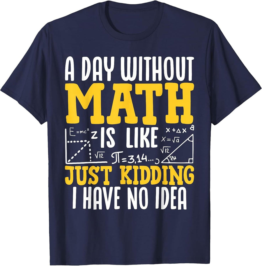 Pi Day Math Lover - Funny a Day Without Math is Like Kidding T-Shirt - Navy Blue