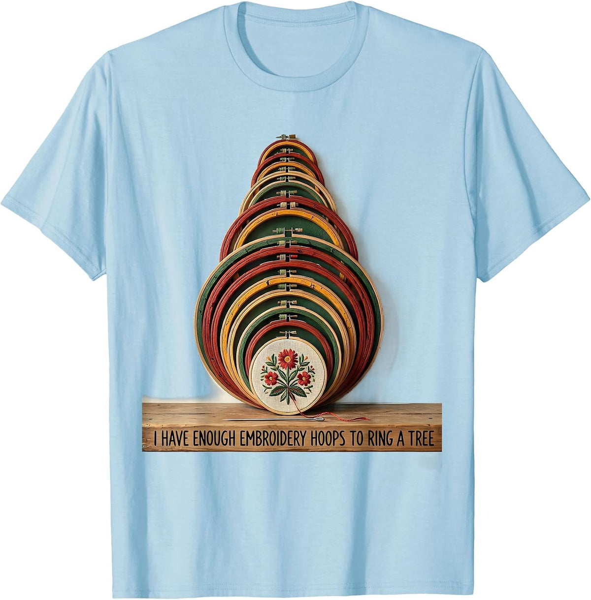Men's I Have Enough Embroidery Hoops To Ring A Tree Funny T-Shirt - Baby Blue