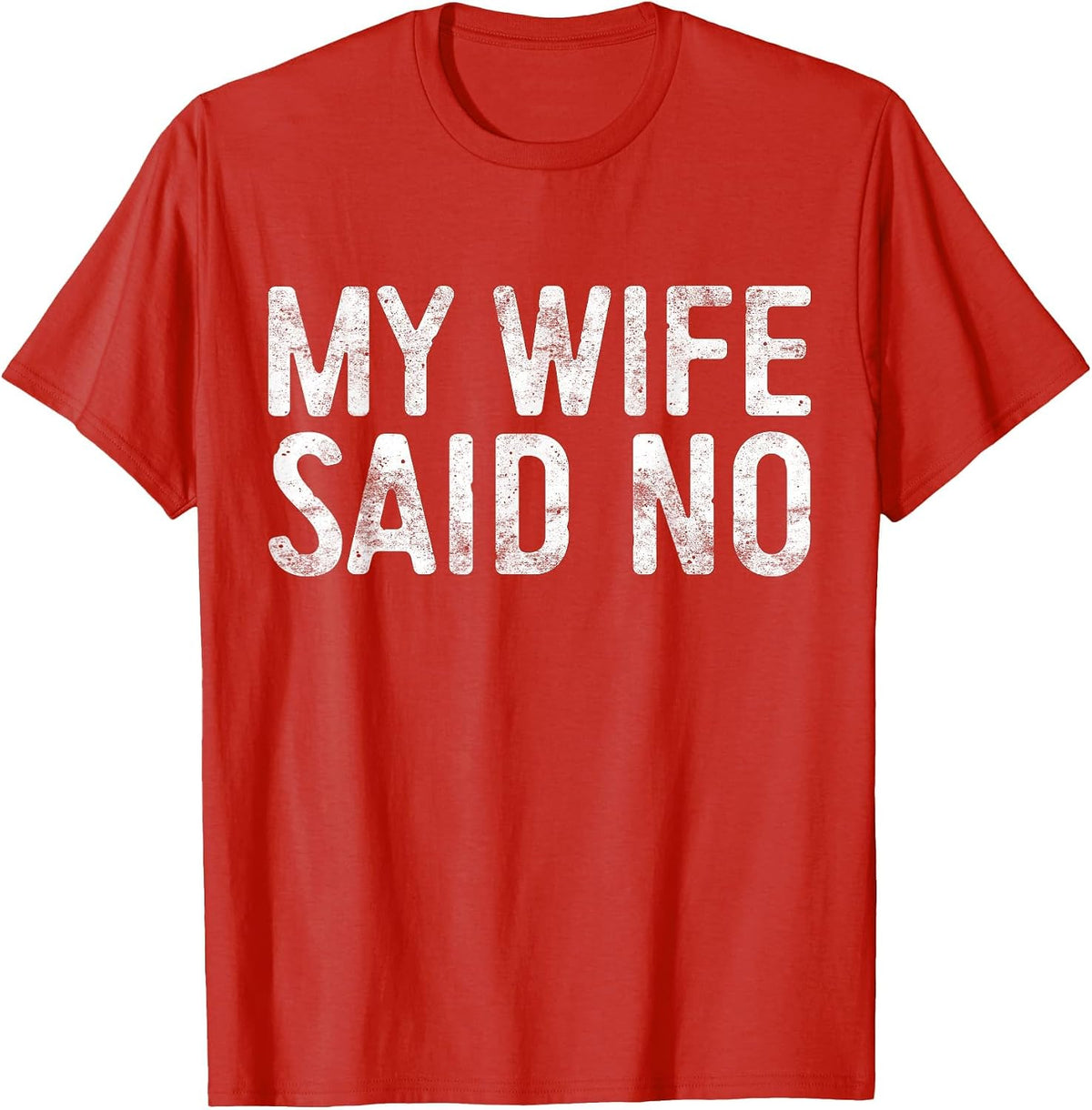 My Wife Said No Shirt Men Husband Engagement Fathers Day T-Shirt - Red
