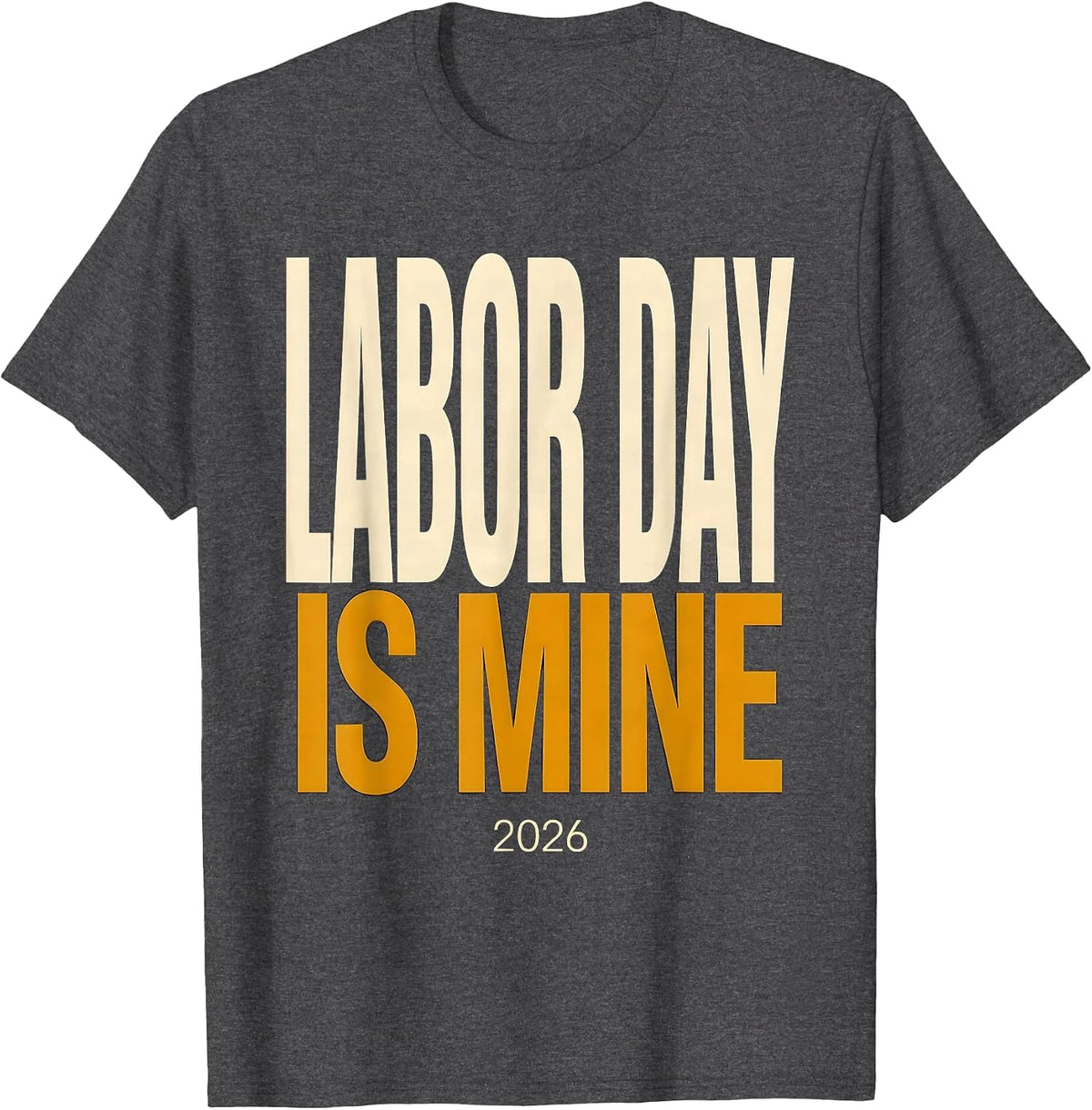 Labor Day Is Mine Funny Blue Collar Worker Humor T-Shirt - Dark Heather Grey