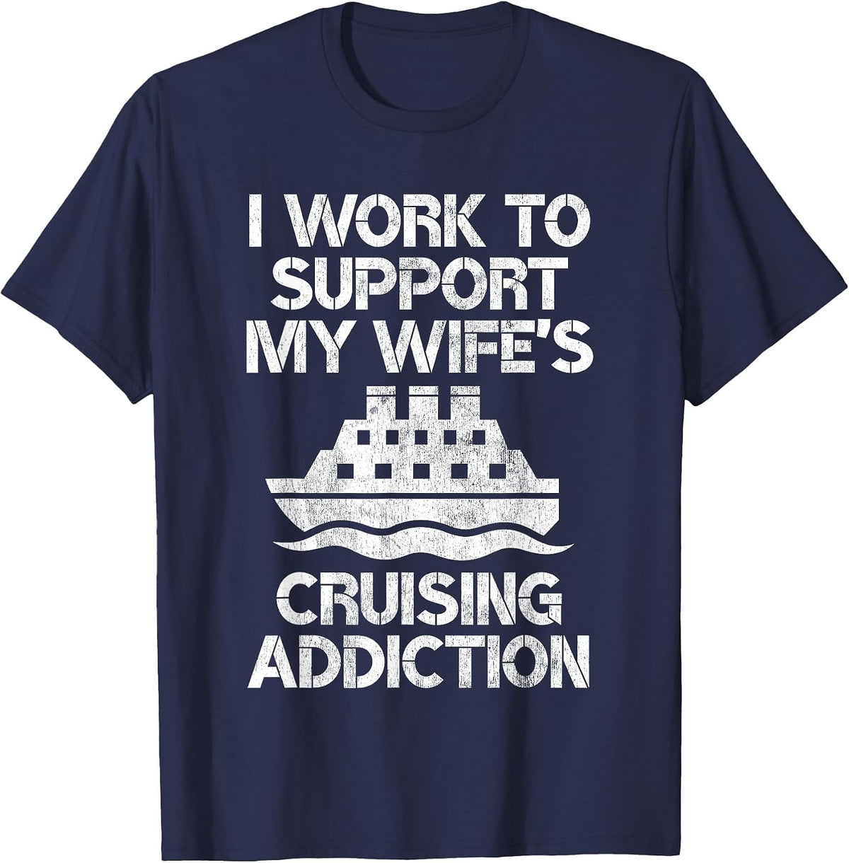 I Work to Support My Wife's Cruising Addiction Funny Cruise T-Shirt - Navy Blue