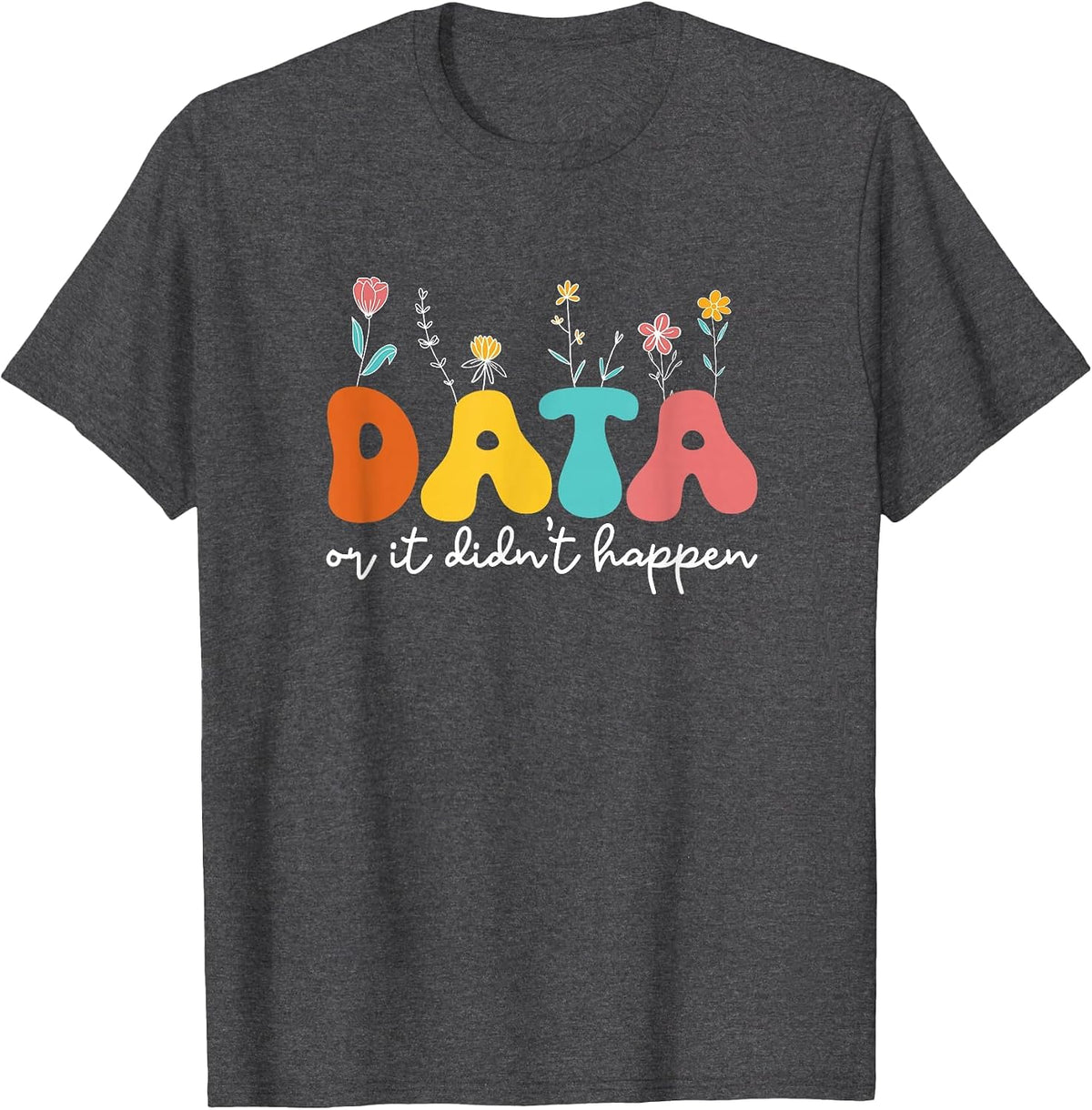 Data Or It Didn't Happen Behavior Analyst ABA Therapist RBT T-Shirt - Dark Heather Grey