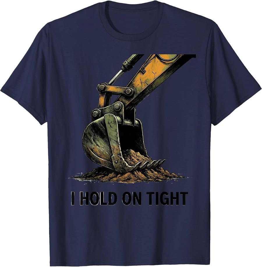 I Hold On Tight Heavy Equipment Operator Excavator Humor T-Shirt - Navy Blue
