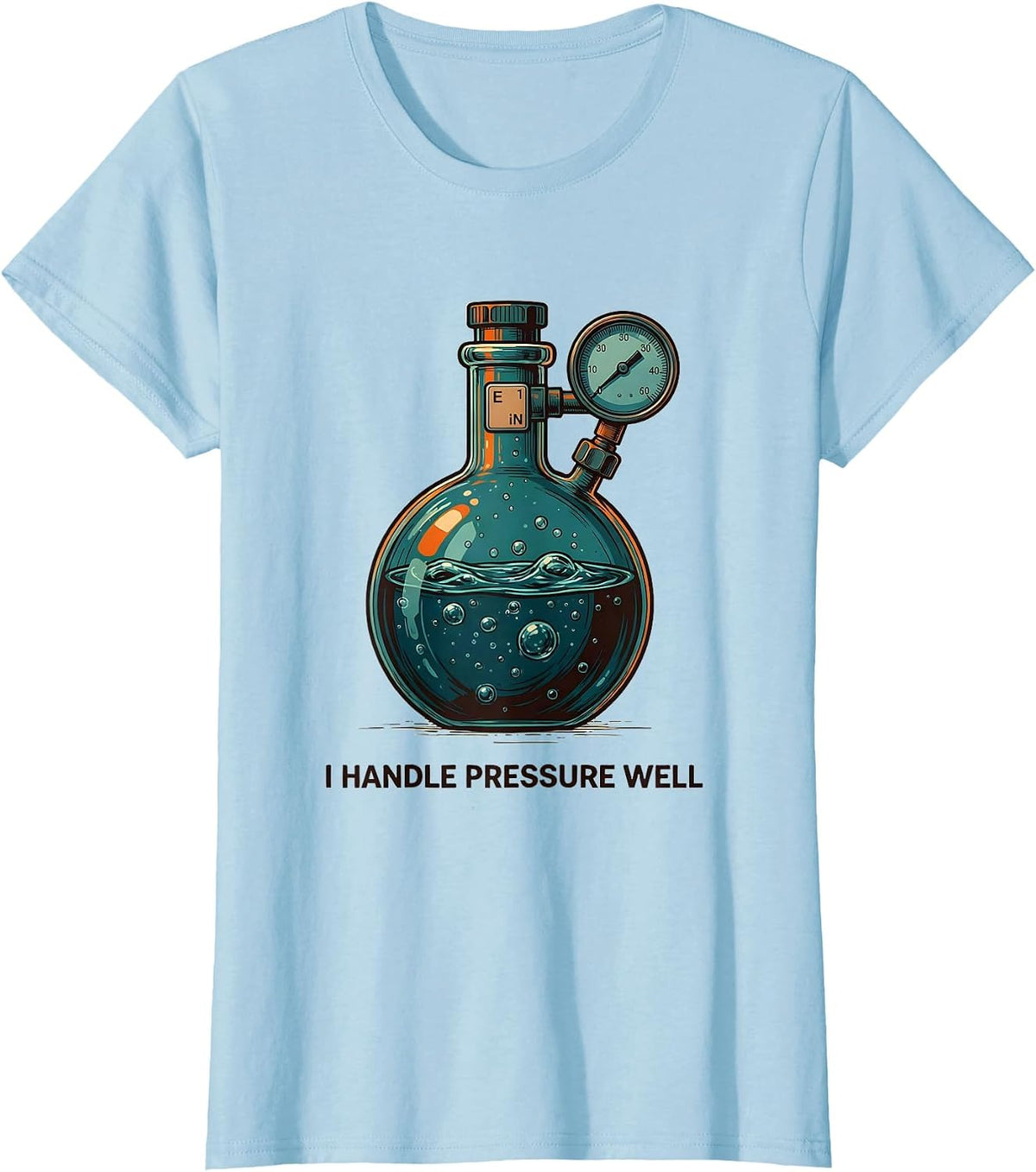 I Handle Pressure Well Funny Science Teacher Chemistry Pun T-Shirt - Baby Blue