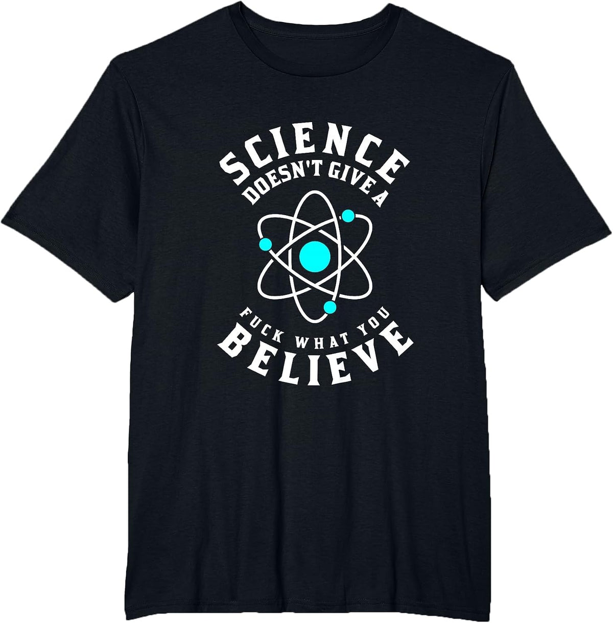Science Doesn't Give A Fuck What You Believe T-Shirt - Black