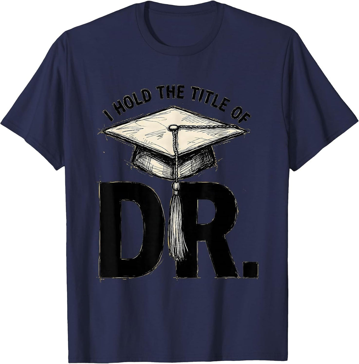 Men's I Hold The Title Of Dr. Funny PhD Graduate Doctorate Humor T-Shirt - Navy Blue