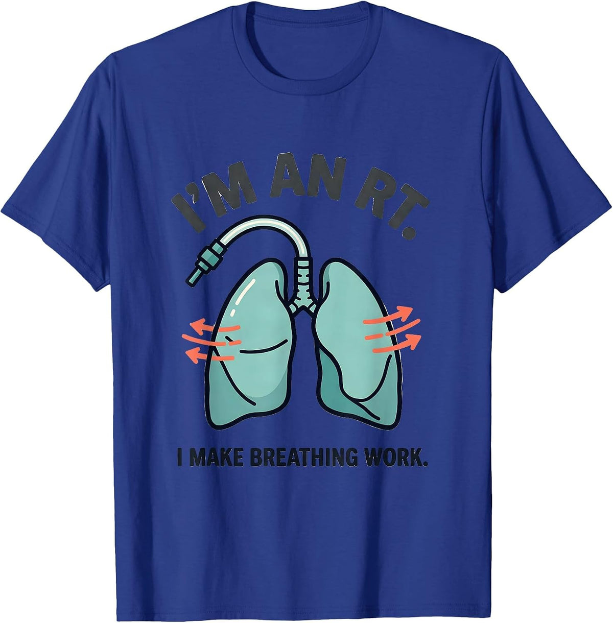 I'm an RT I Make Breathing Work Respiratory Therapist Humor T-Shirt - Royal Blue
