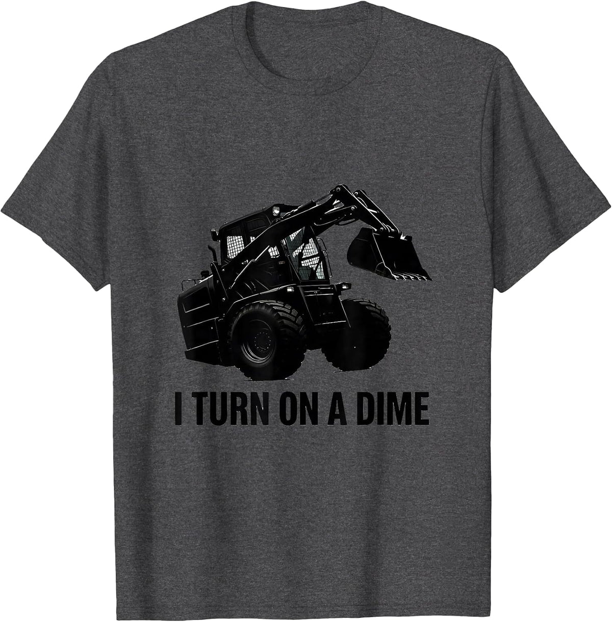 I Turn On A Dime Skid Steer Operator Heavy Equipment Humor T-Shirt - Dark Heather Grey