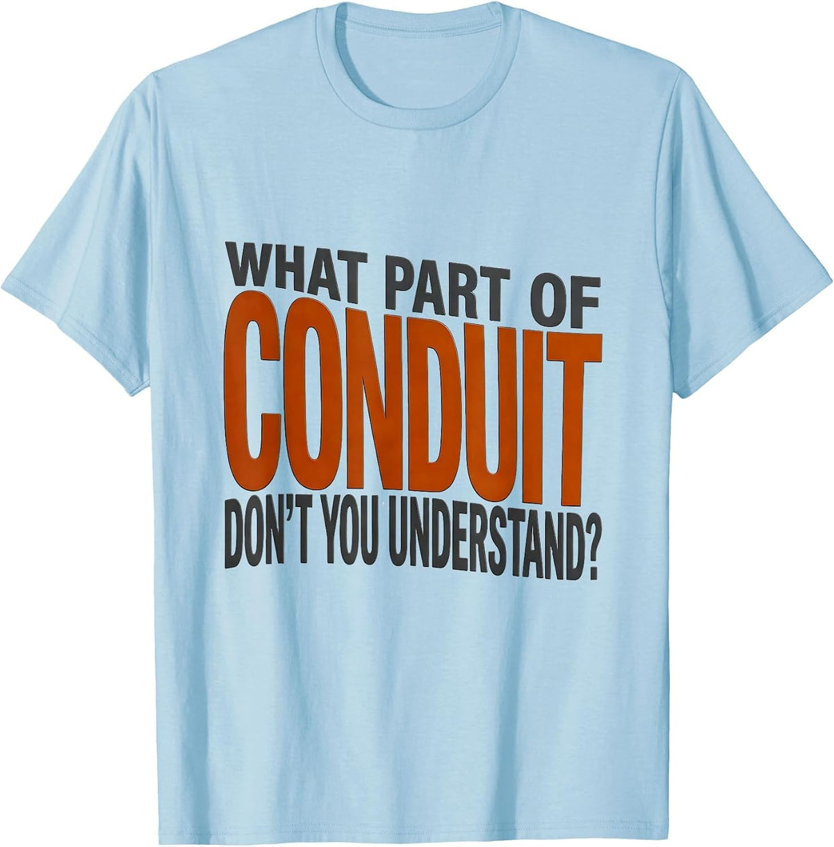 Men's What Part Of Conduit Don't You Understand? Funny Electrician T-Shirt - Baby Blue