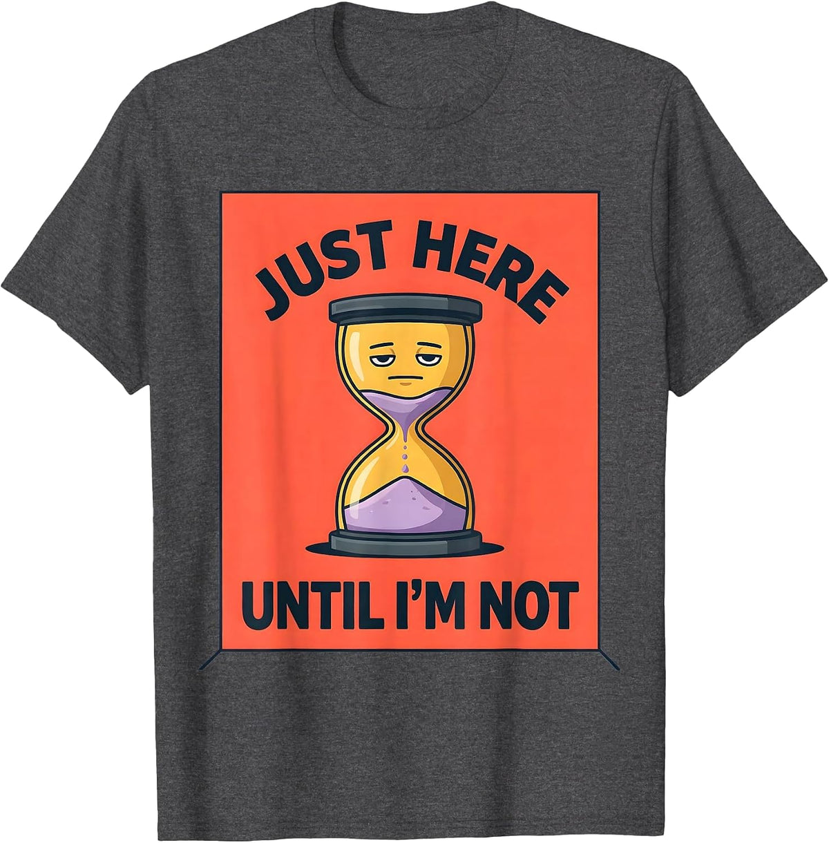 Just Here Until I'm Not Dark Humor Design T-Shirt - Dark Heather Grey