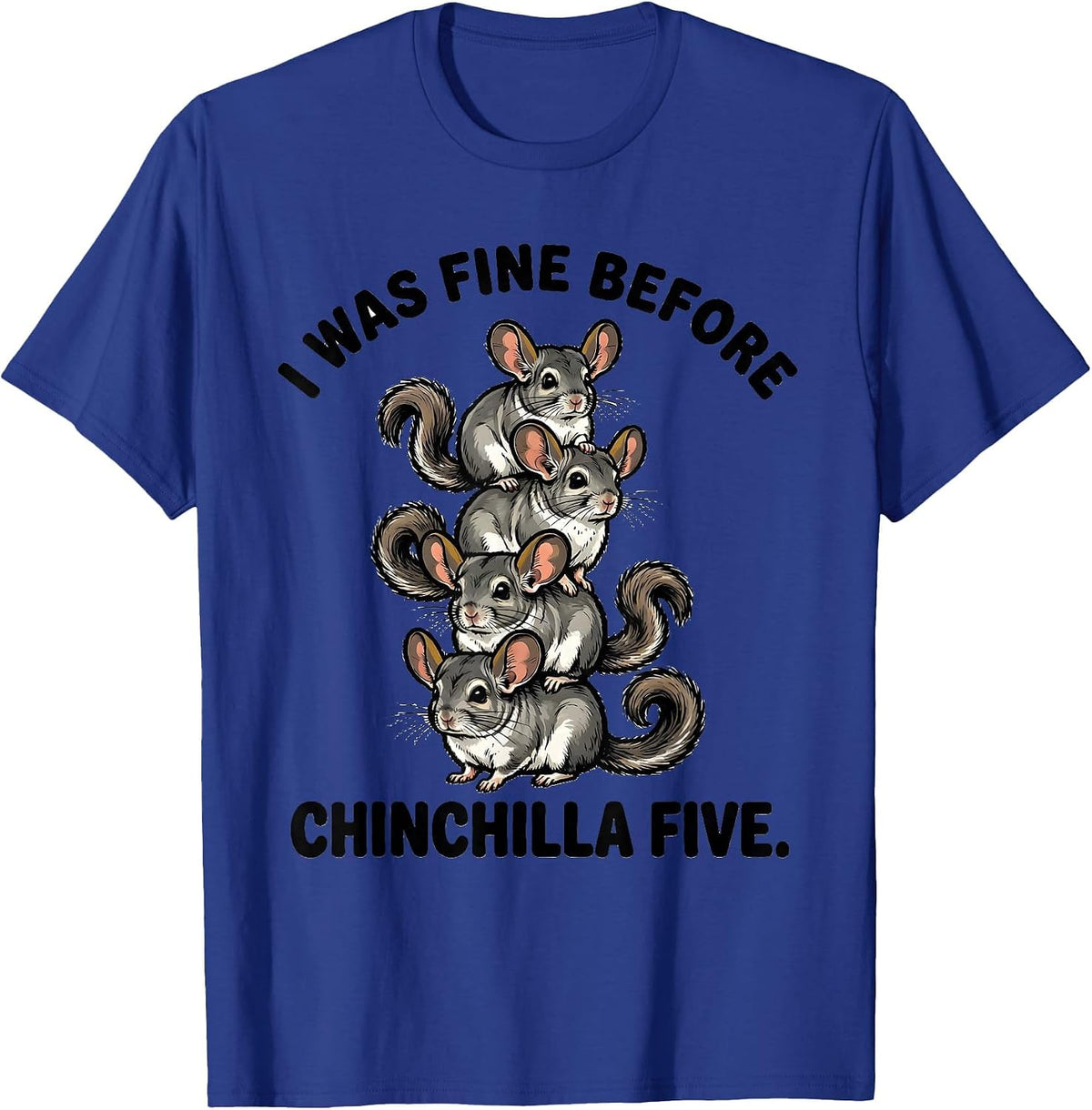 I Was Fine Before Chinchilla Five Funny Chinchilla Lover T-Shirt - Royal Blue