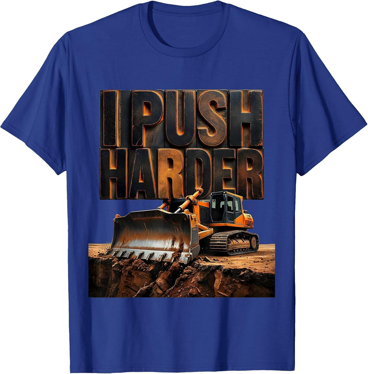 I Push Harder Funny Heavy Equipment Operator Workplace Humor T-Shirt - Royal Blue