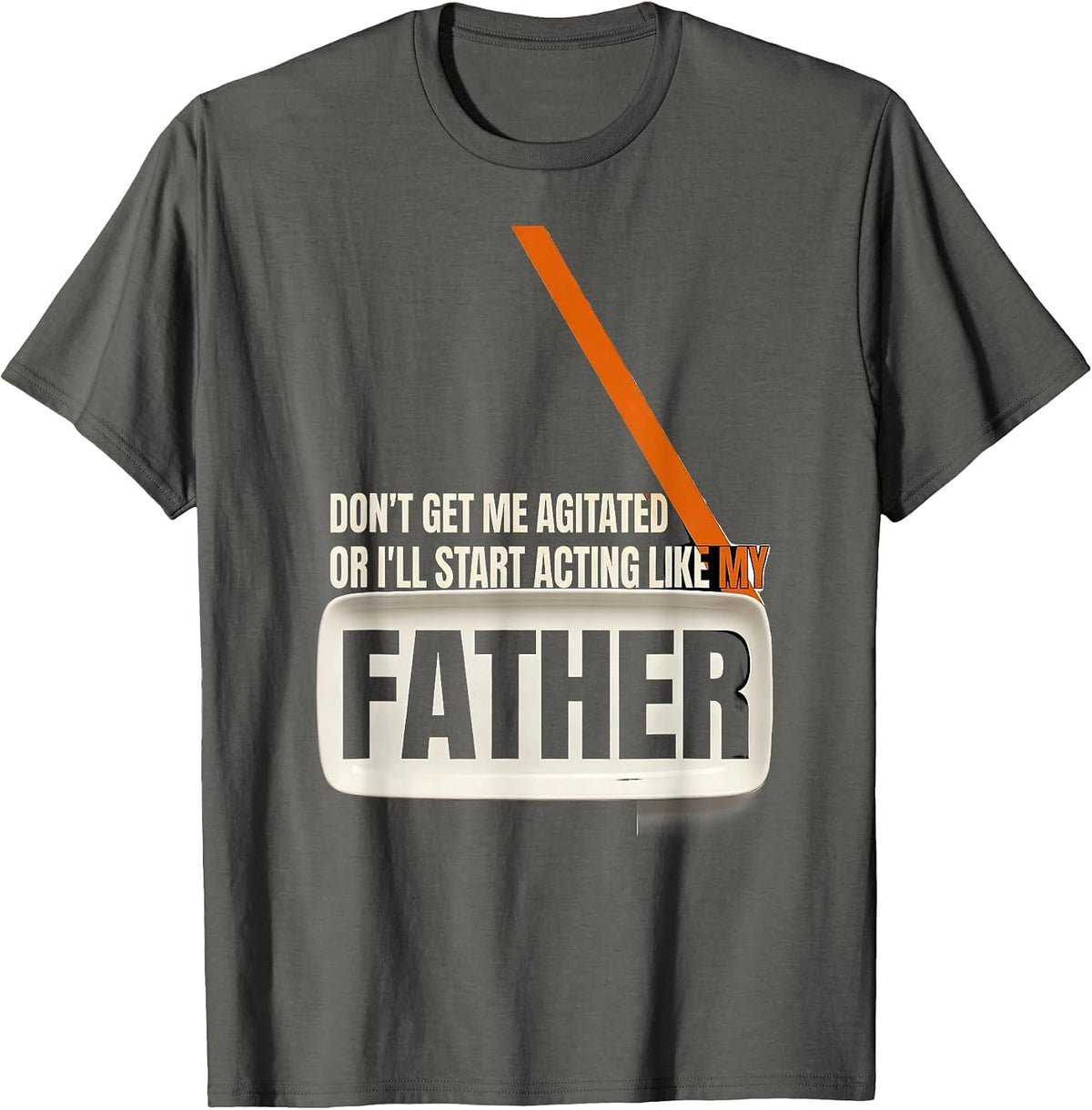 Men's Don't Get Me Agitated Or I'll Start Acting Like My Father T-Shirt - Asphalt Grey