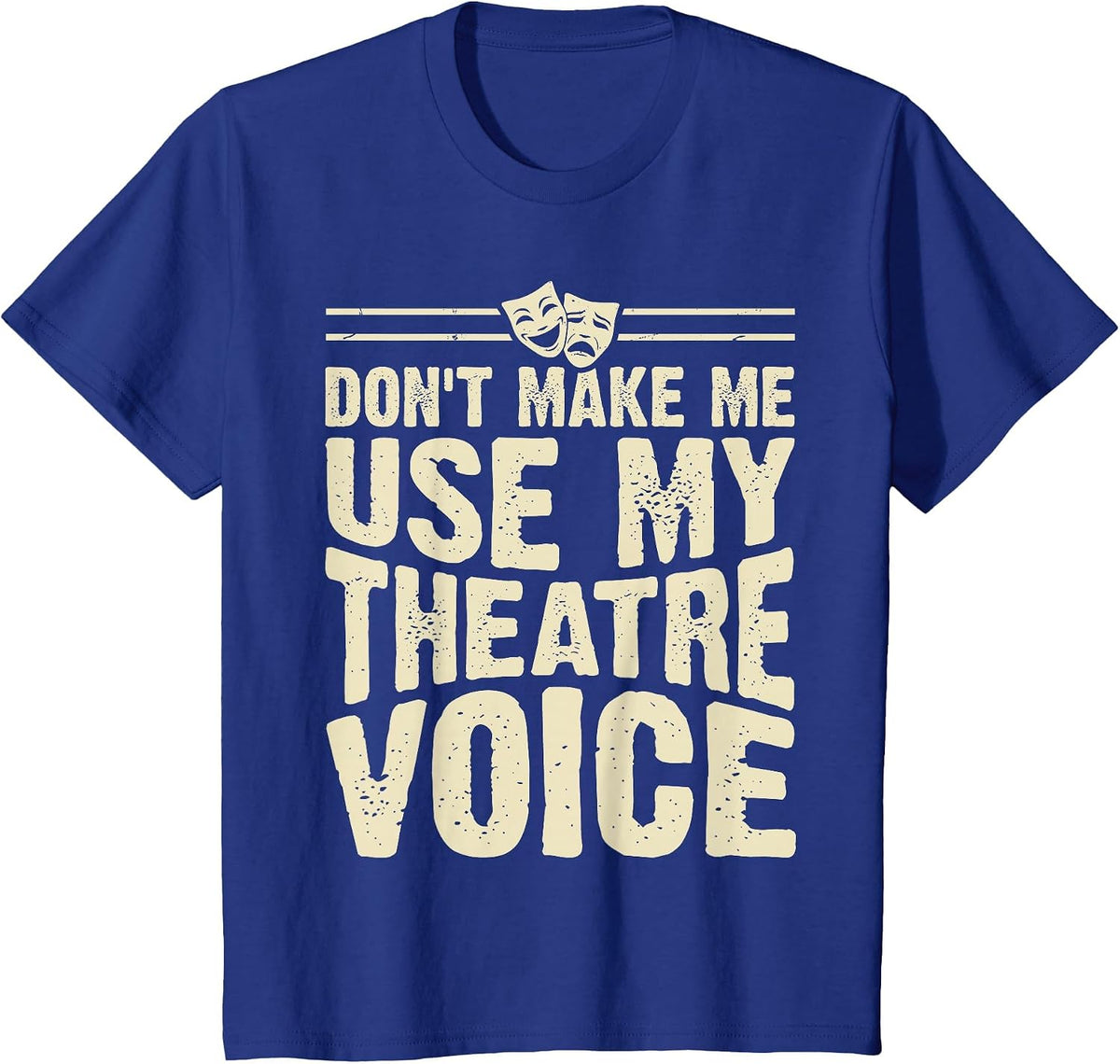 Don't Make Me Use My Theatre Voice T-Shirt - Royal Blue