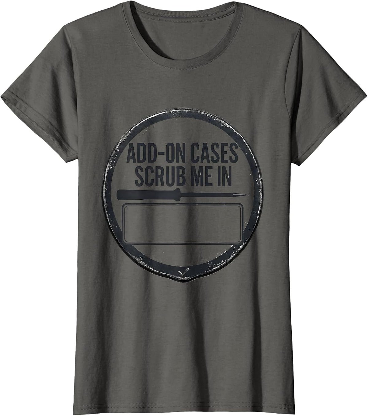 Women's Add-On Cases Scrub Me In Funny Surgical Tech Occupational T-Shirt - Asphalt Grey