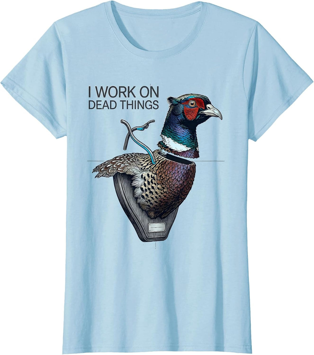 Women's I Work On Dead Things Taxidermist Funny Gift T-Shirt - Baby Blue