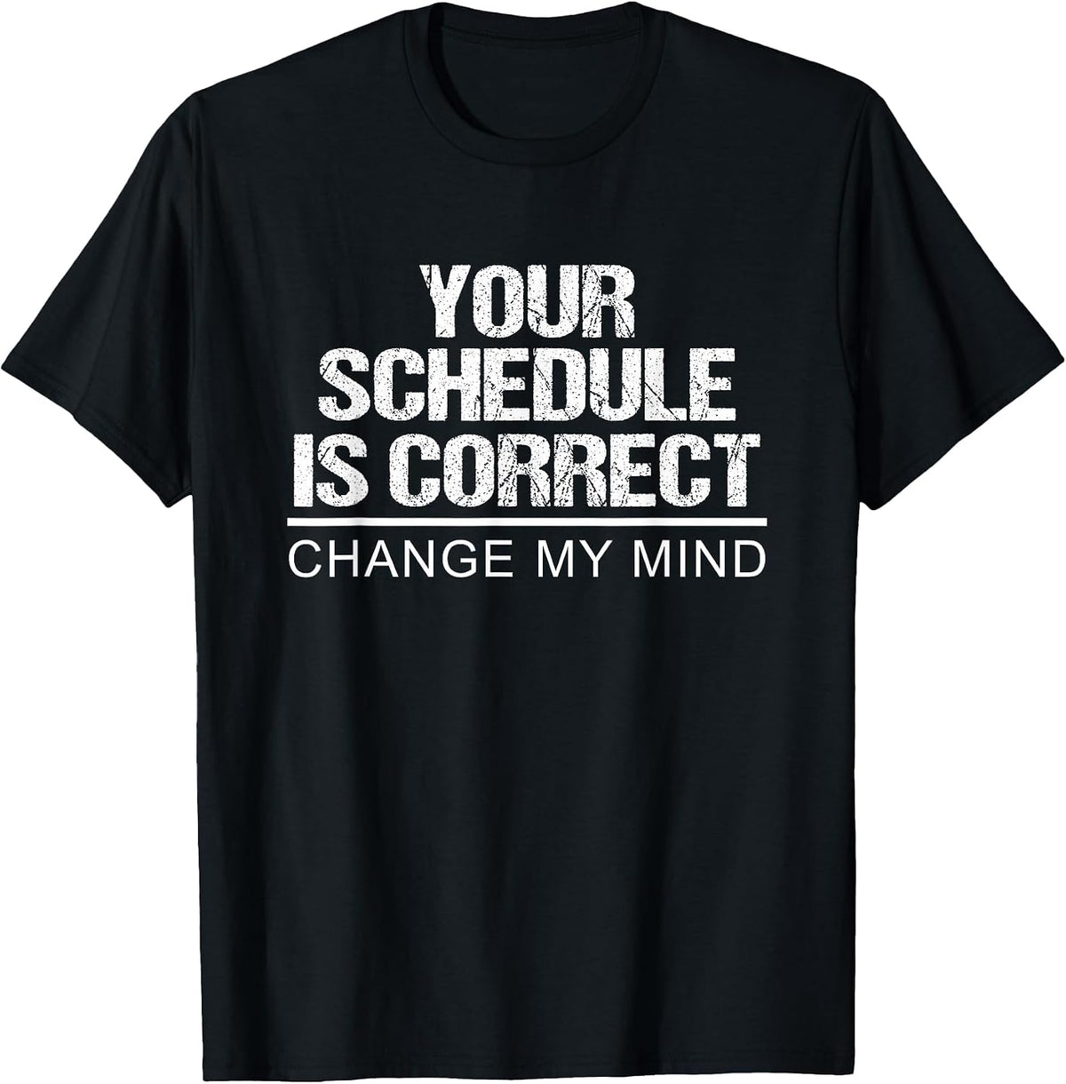 Your Schedule is Correct Change My Mind T-Shirt - Black