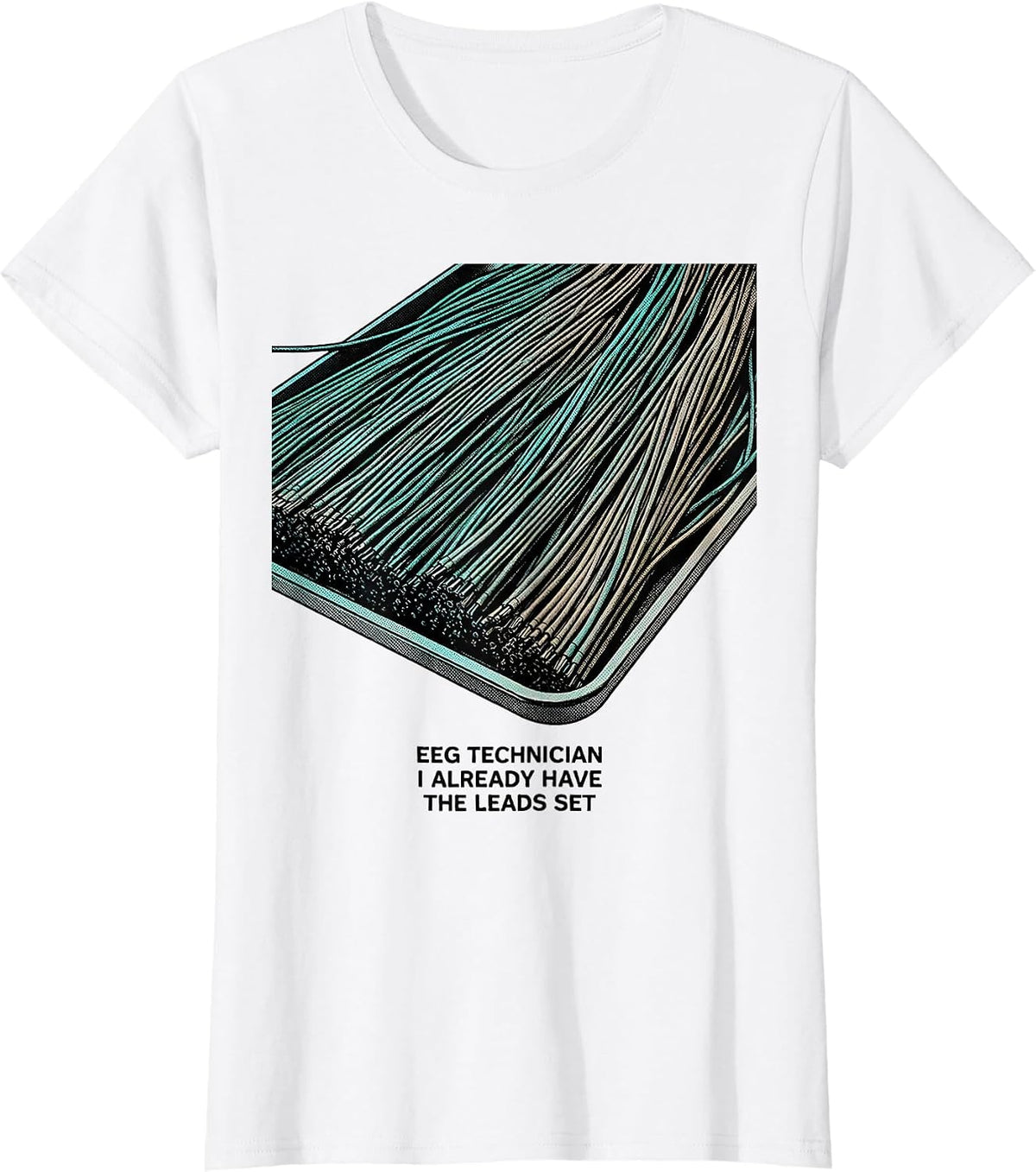 EEG Technician, I Already Have The Leads Set Neuro T-Shirt - White