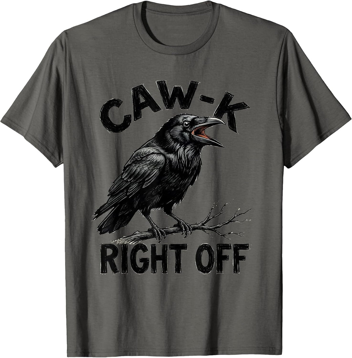 CAW-K RIGHT OFF Funny Crow Bird Meme Humor Graphic T-Shirt - Asphalt Grey