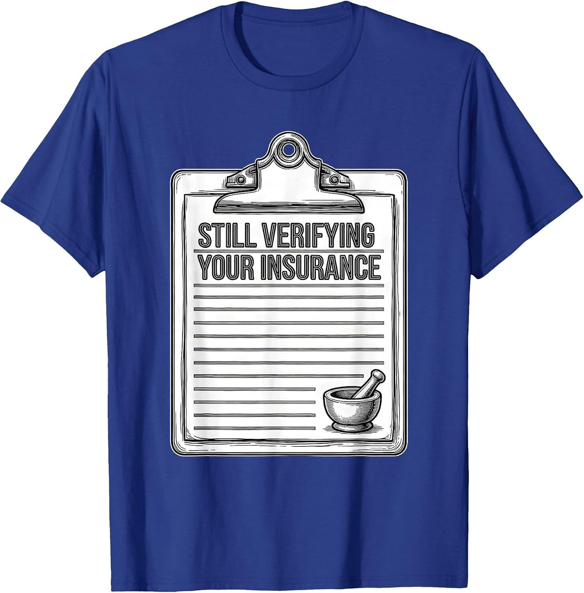 Men's Still Verifying Your Insurance Funny Pharmacy Tech T-Shirt - Royal Blue
