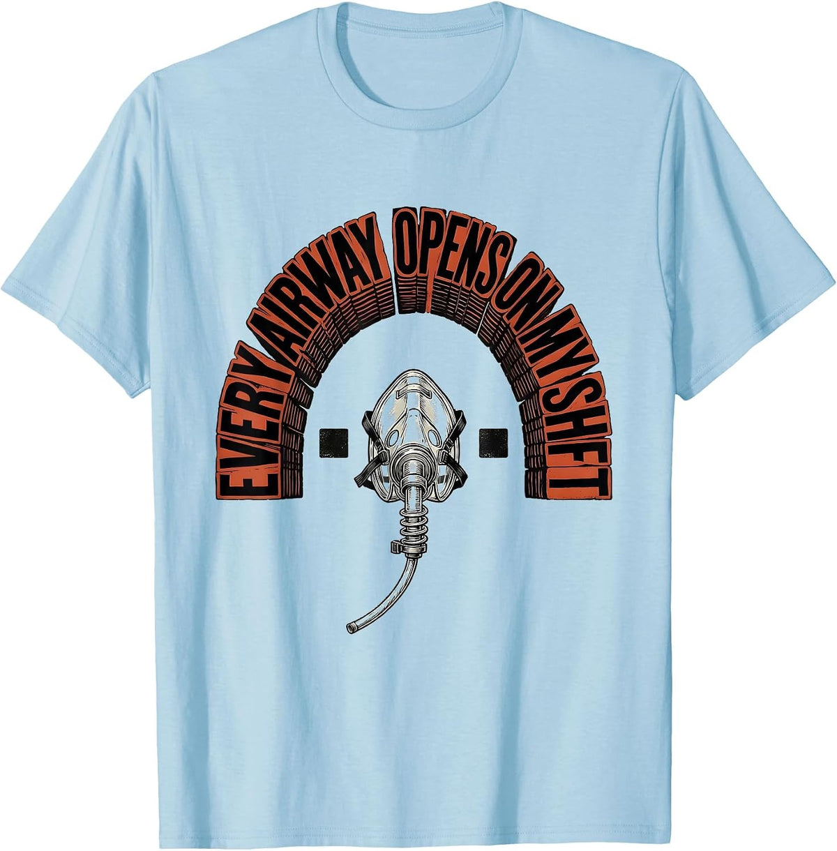 Men's Every Airway Opens On My Shift Funny Respiratory Therapist T-Shirt - Baby Blue