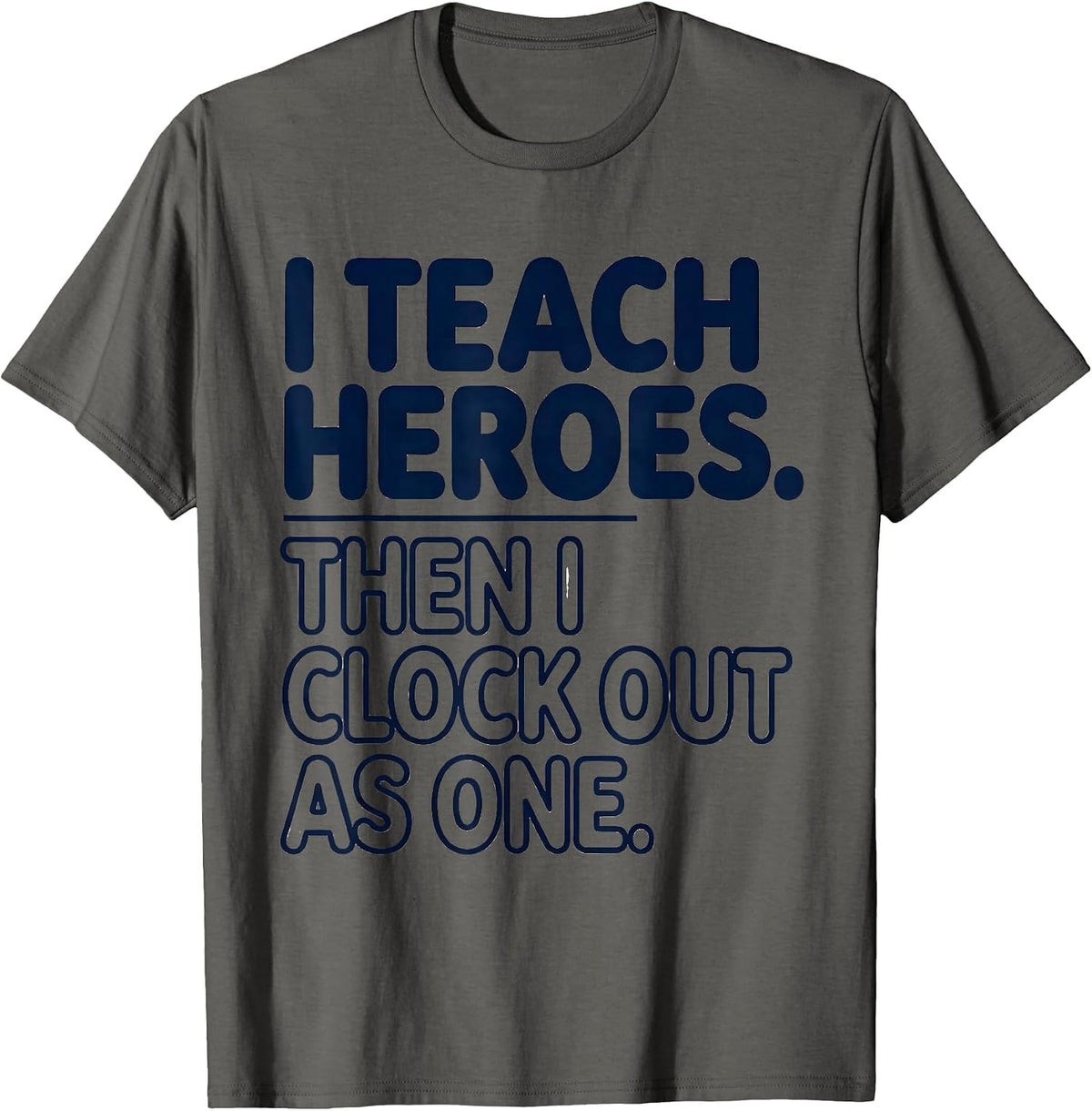 I Teach Heroes. Then I Clock Out As One Teacher T-Shirt - Asphalt Grey