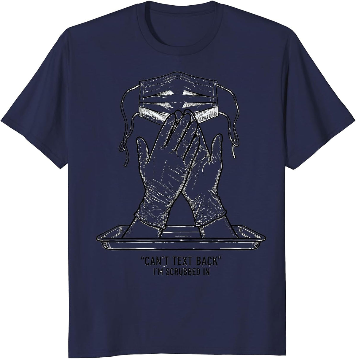 Can't Text Back, I'm Scrubbed In Funny Patient Care T-Shirt - Navy Blue