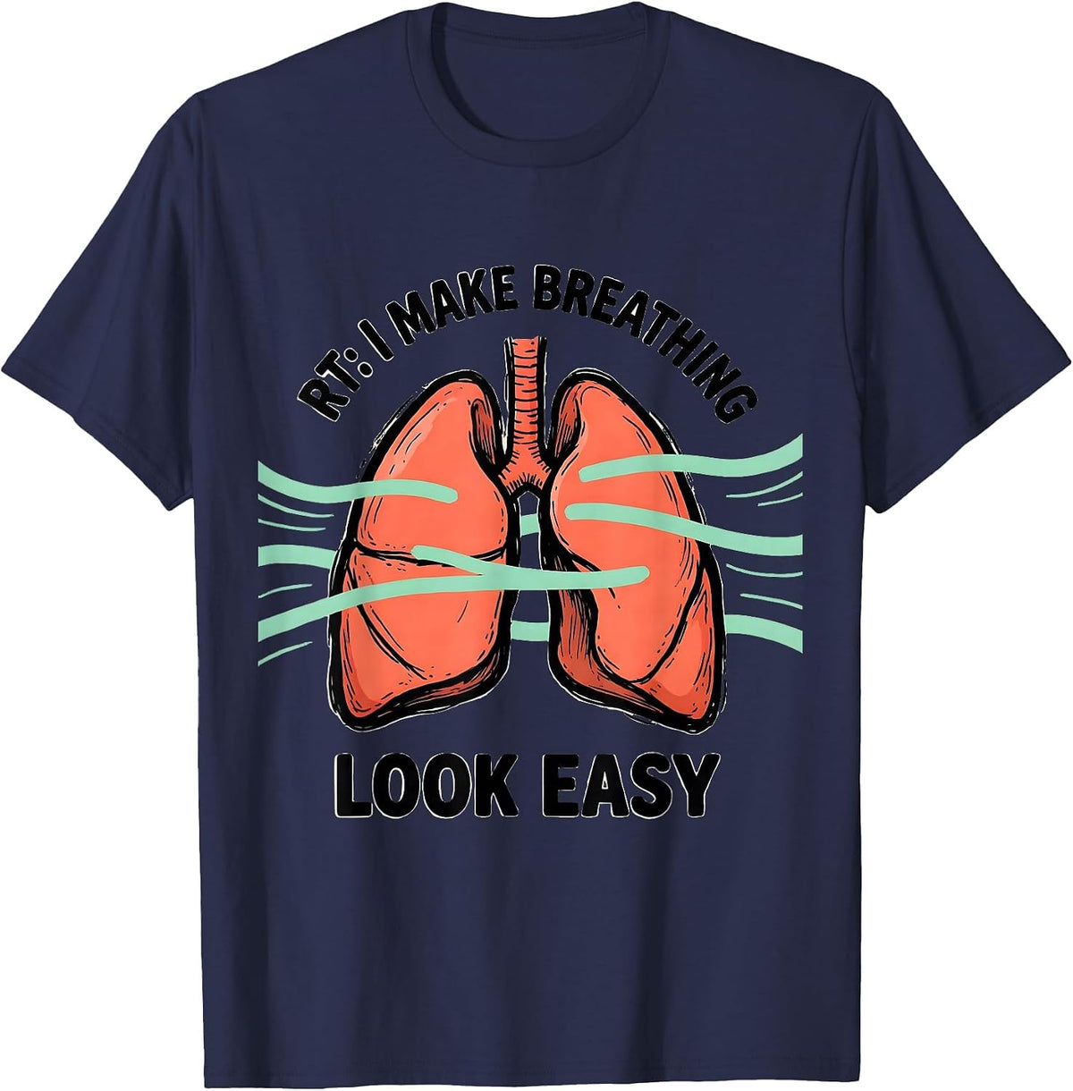 RT I Make Breathing Look Easy Funny Respiratory Therapist T-Shirt - Navy Blue
