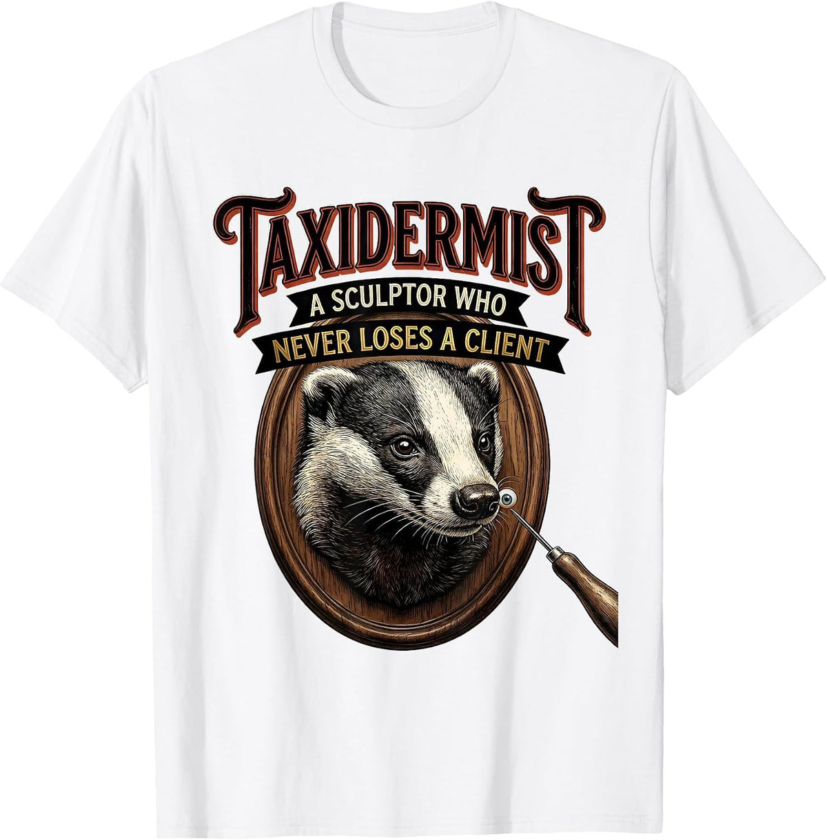 Men's Taxidermist: A Sculptor Who Never Loses A Client Funny T-Shirt - White
